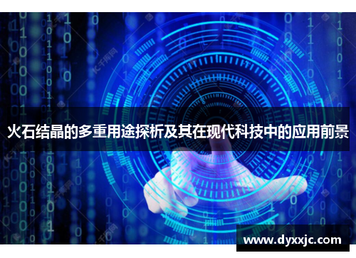 火石结晶的多重用途探析及其在现代科技中的应用前景
